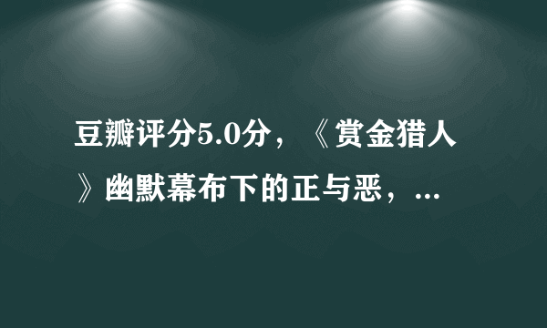 豆瓣评分5.0分，《赏金猎人》幽默幕布下的正与恶，有颜又有胆