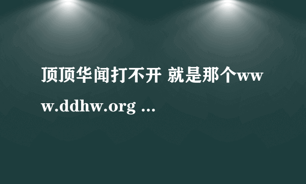 顶顶华闻打不开 就是那个www.ddhw.org 打不开了 有新域名吗