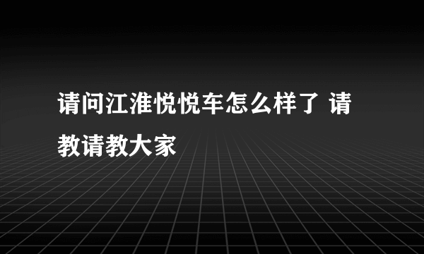 请问江淮悦悦车怎么样了 请教请教大家