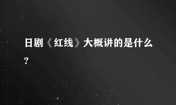 日剧《红线》大概讲的是什么？