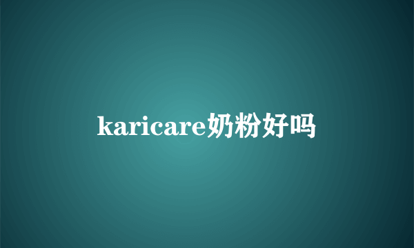 karicare奶粉好吗