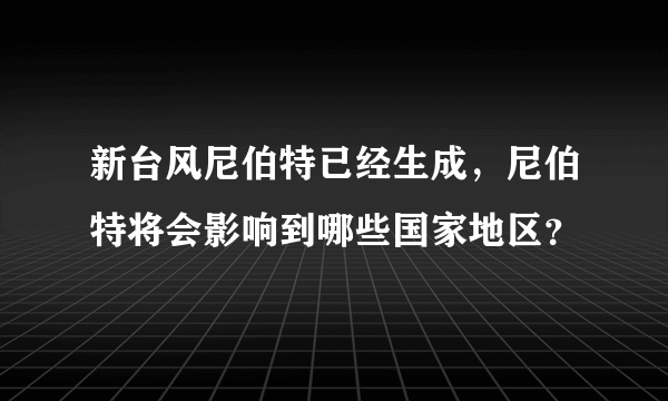 新台风尼伯特已经生成，尼伯特将会影响到哪些国家地区？