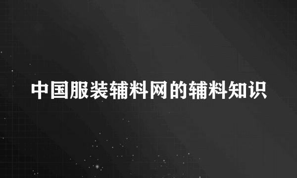 中国服装辅料网的辅料知识