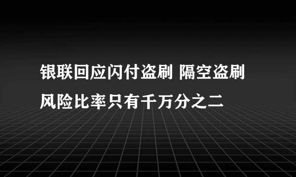 银联回应闪付盗刷 隔空盗刷风险比率只有千万分之二