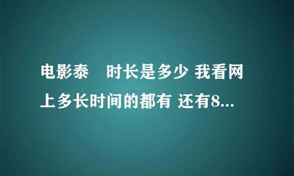 电影泰囧时长是多少 我看网上多长时间的都有 还有800分钟的。。