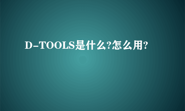 D-TOOLS是什么?怎么用?