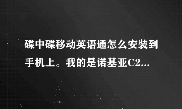 碟中碟移动英语通怎么安装到手机上。我的是诺基亚C2-1，S40操作系统。我下的是一个压缩文件。