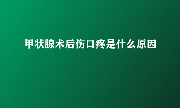 甲状腺术后伤口疼是什么原因