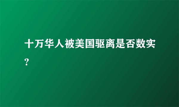 十万华人被美国驱离是否数实？