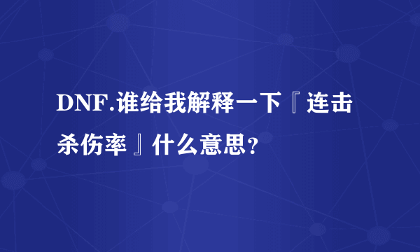 DNF.谁给我解释一下『连击杀伤率』什么意思？