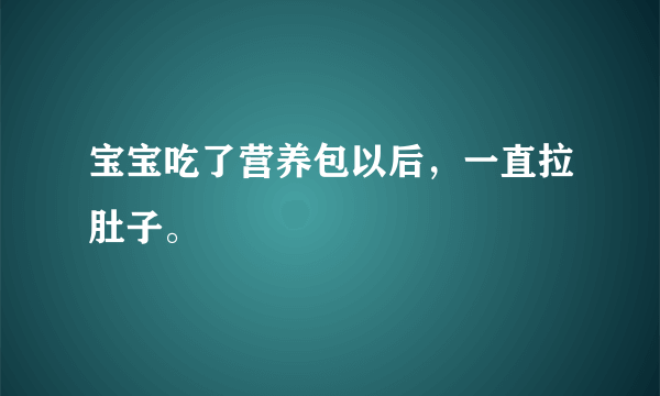 宝宝吃了营养包以后，一直拉肚子。