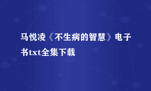 马悦凌《不生病的智慧》电子书txt全集下载