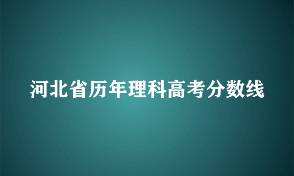 河北省历年理科高考分数线