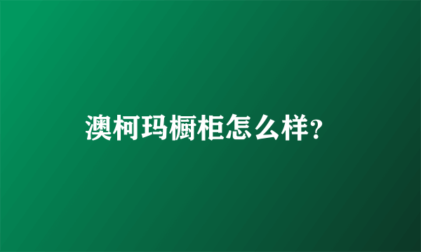 澳柯玛橱柜怎么样？