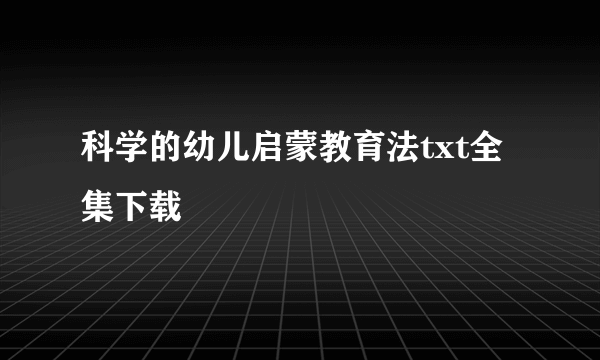 科学的幼儿启蒙教育法txt全集下载