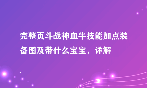 完整页斗战神血牛技能加点装备图及带什么宝宝，详解