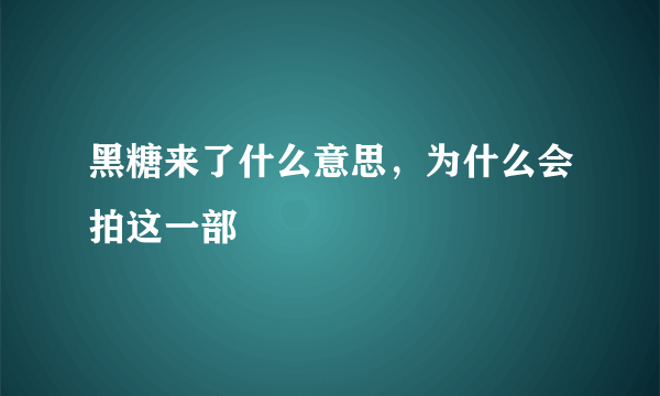 黑糖来了什么意思，为什么会拍这一部