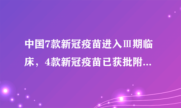 中国7款新冠疫苗进入Ⅲ期临床，4款新冠疫苗已获批附条件上市