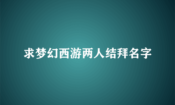 求梦幻西游两人结拜名字