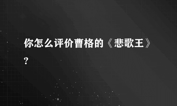 你怎么评价曹格的《悲歌王》?