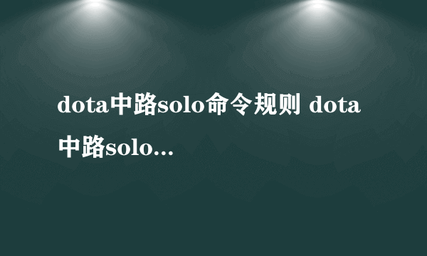 dota中路solo命令规则 dota中路solo命令规则？