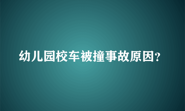 幼儿园校车被撞事故原因？