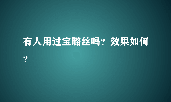 有人用过宝璐丝吗？效果如何？