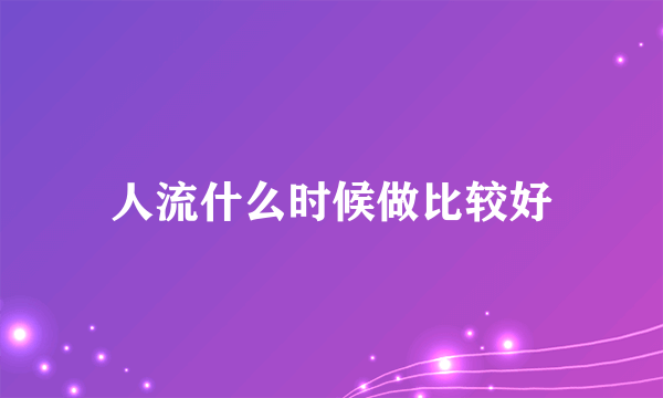 人流什么时候做比较好