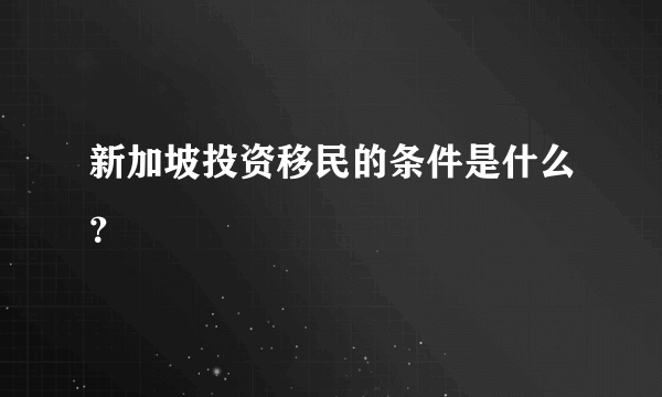 新加坡投资移民的条件是什么？