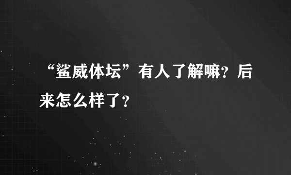 “鲨威体坛”有人了解嘛？后来怎么样了？