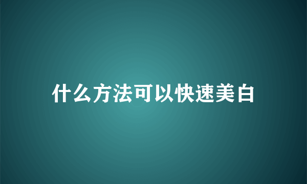 什么方法可以快速美白