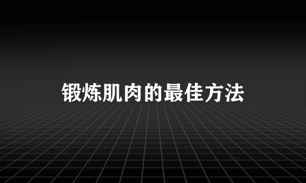 锻炼肌肉的最佳方法