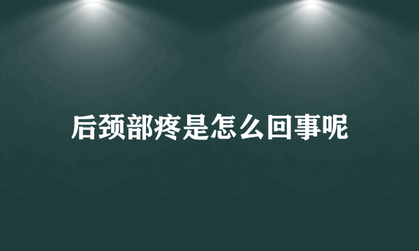 后颈部疼是怎么回事呢