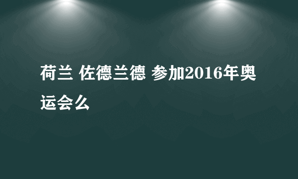 荷兰 佐德兰德 参加2016年奥运会么