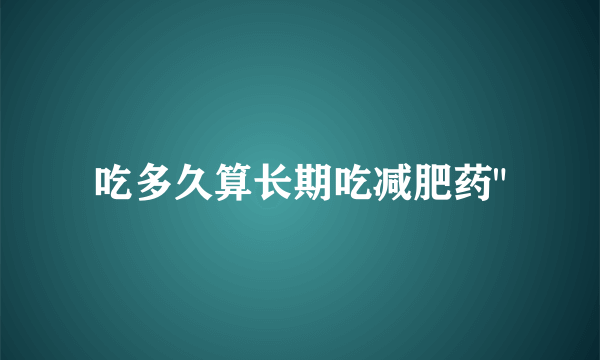 吃多久算长期吃减肥药