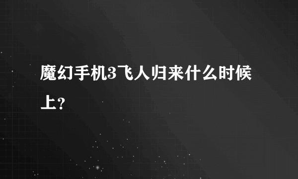 魔幻手机3飞人归来什么时候上？