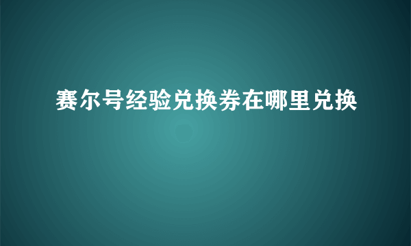 赛尔号经验兑换券在哪里兑换