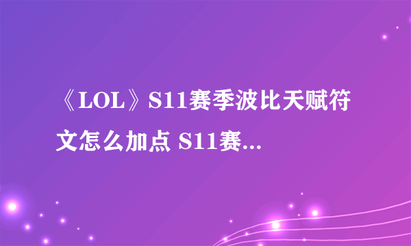 《LOL》S11赛季波比天赋符文怎么加点 S11赛季波比天赋符文加点攻略