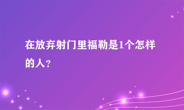 在放弃射门里福勒是1个怎样的人？