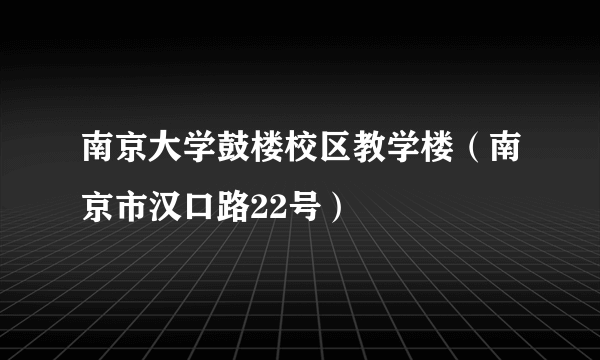 南京大学鼓楼校区教学楼（南京市汉口路22号）