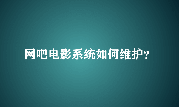 网吧电影系统如何维护？