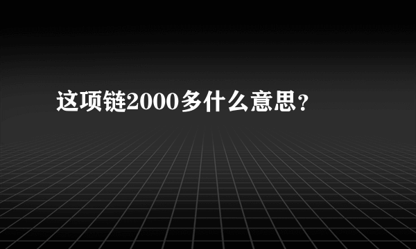 这项链2000多什么意思？