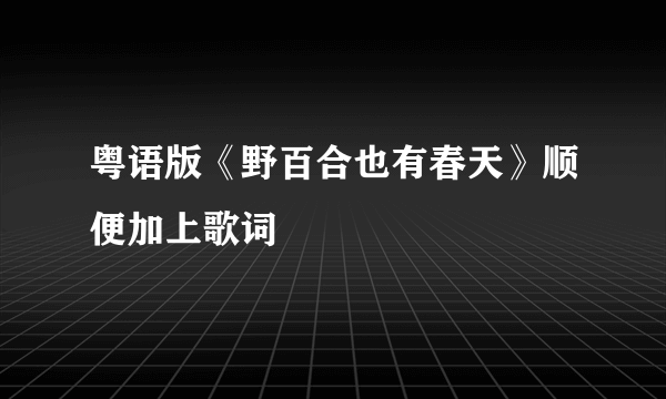 粤语版《野百合也有春天》顺便加上歌词