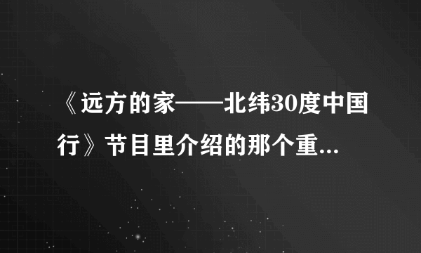 《远方的家——北纬30度中国行》节目里介绍的那个重庆火锅店是什么名字