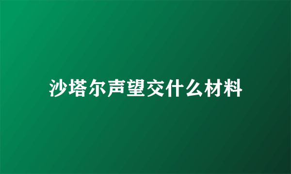 沙塔尔声望交什么材料