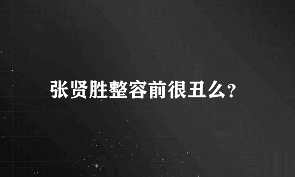 张贤胜整容前很丑么？