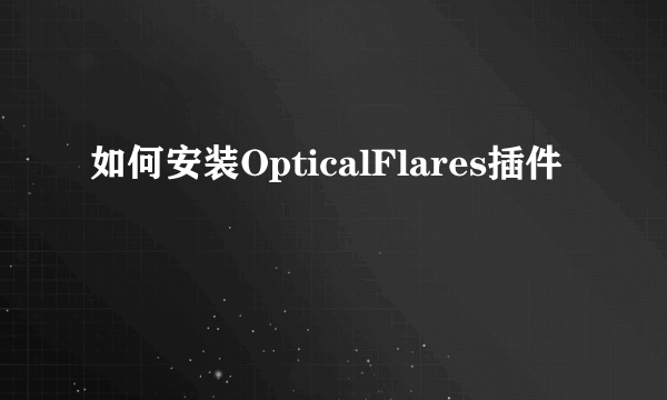 如何安装OpticalFlares插件