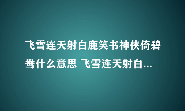 飞雪连天射白鹿笑书神侠倚碧鸯什么意思 飞雪连天射白鹿笑书神侠倚碧鸯指的什么