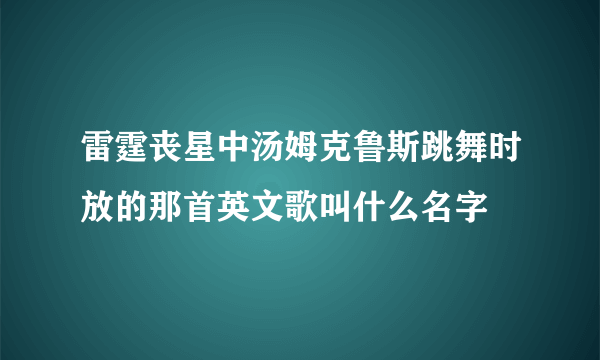 雷霆丧星中汤姆克鲁斯跳舞时放的那首英文歌叫什么名字