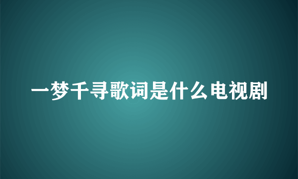 一梦千寻歌词是什么电视剧